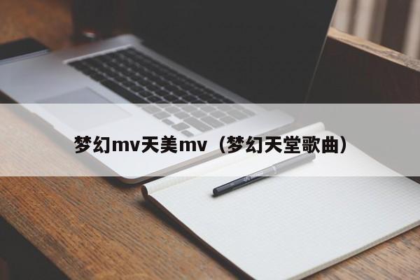 梦幻mv天美mv(梦幻天堂歌曲)