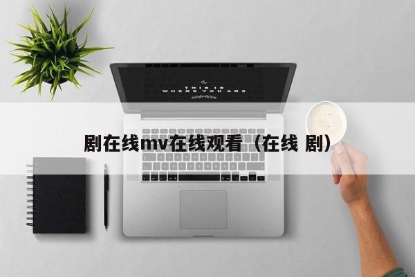 剧在线mv在线观看(在线 剧)