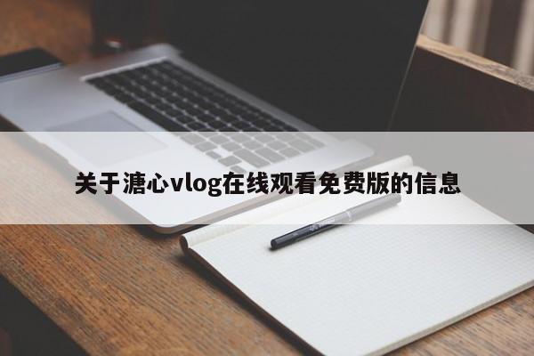 关于溏心vlog在线观看免费版的信息