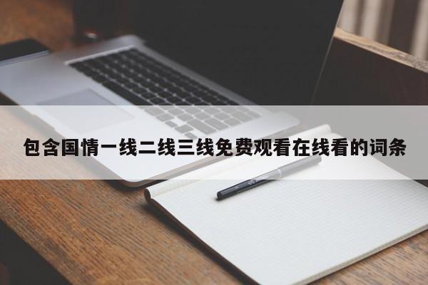 包含国情一线二线三线免费观看在线看的词条