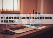剧在线看免费版（胡说哪有什么吸血鬼韩剧在线看免费版）