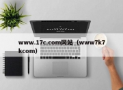 www.17c.com网站（www7k7kcom）