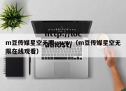 m豆传媒星空无限www.（m豆传媒星空无限在线观看）