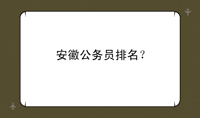 安徽公务员排名？