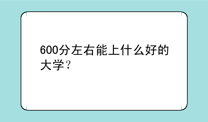 600分左右能上什么好的大学？