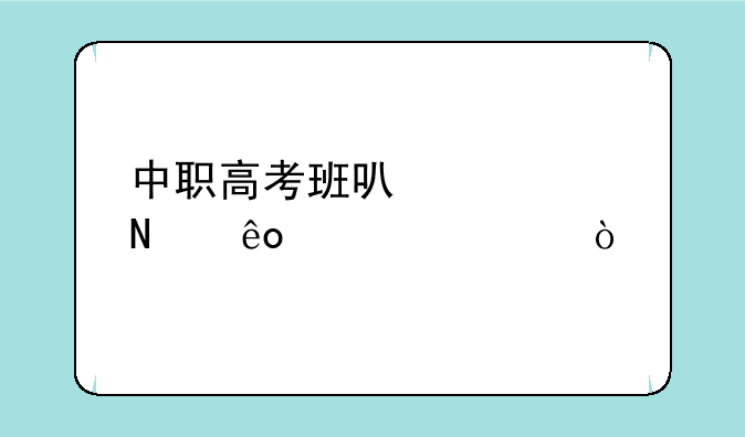 中职高考班可以考哪些大学？