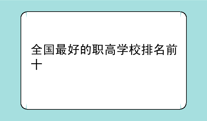 全国最好的职高学校排名前十