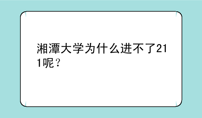 湘潭大学为什么进不了211呢？