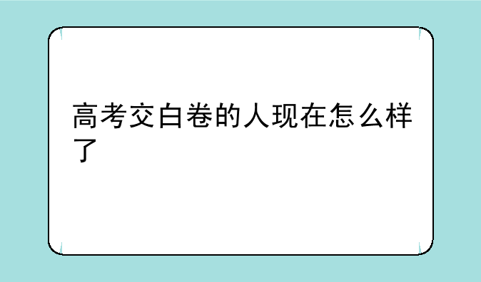 高考交白卷的人现在怎么样了