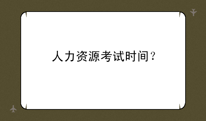 人力资源考试时间？