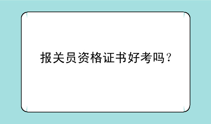 报关员资格证书好考吗？