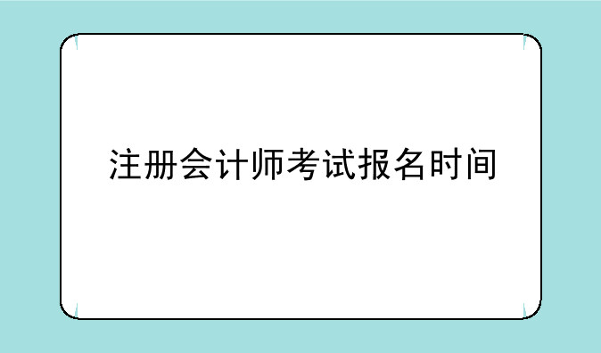 注册会计师考试报名时间