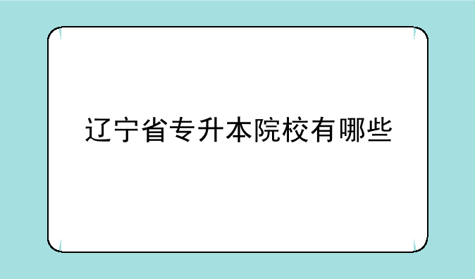辽宁省专升本院校有哪些