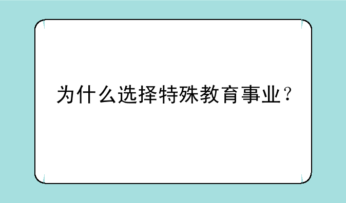 为什么选择特殊教育事业？