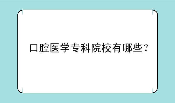 口腔医学专科院校有哪些？