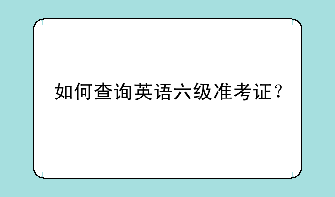 如何查询英语六级准考证？