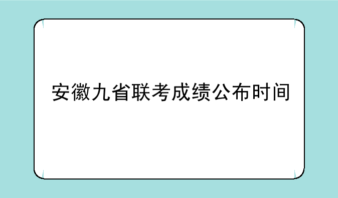 安徽九省联考成绩公布时间