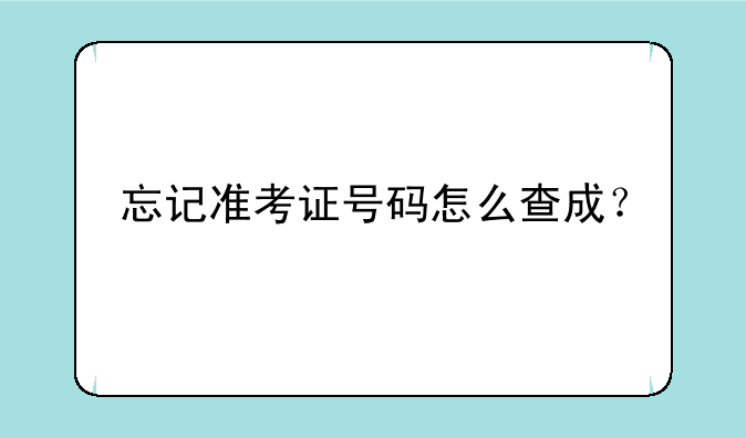 忘记准考证号码怎么查成？