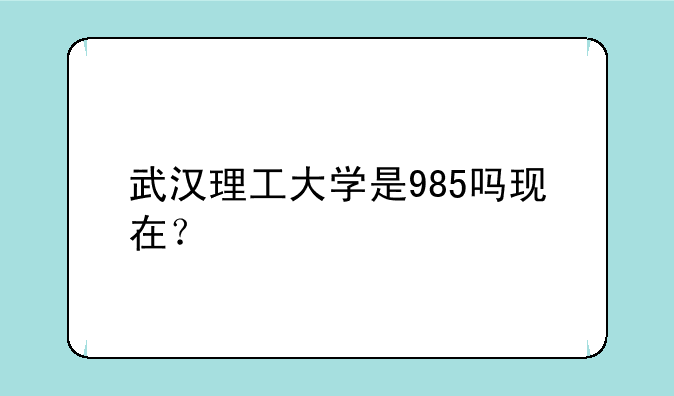武汉理工大学是985吗现在？