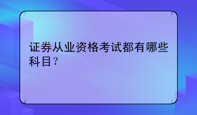 证券从业资格考试都有哪些科目？