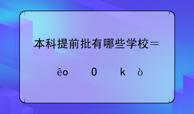本科提前批有哪些学校？那些专业？