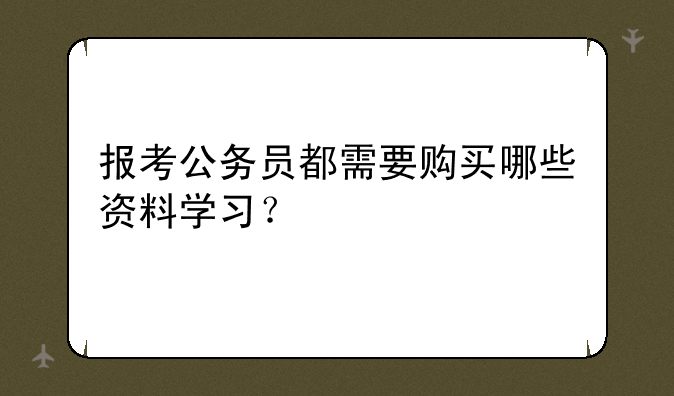 报考公务员都需要购买哪些资料学习？