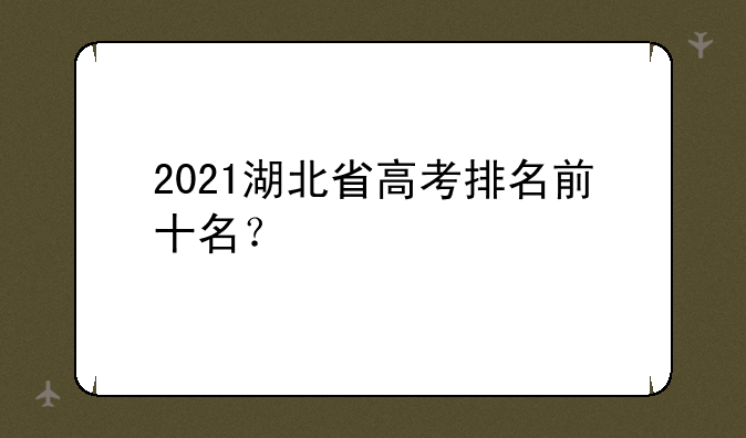 2021湖北省高考排名前十名？