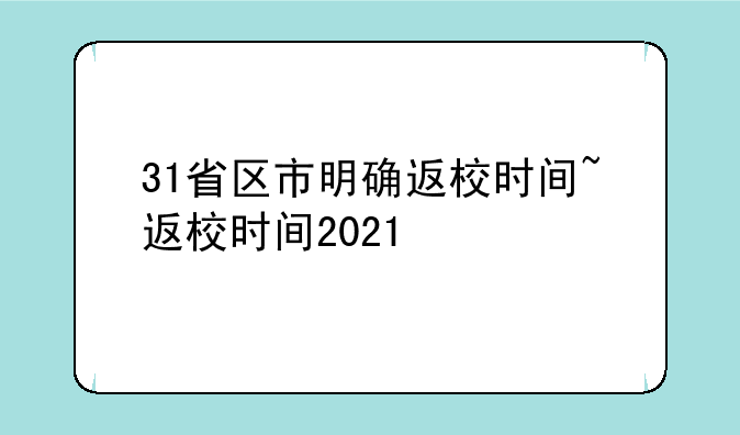 31省区市明确返校时间~返校时间2021