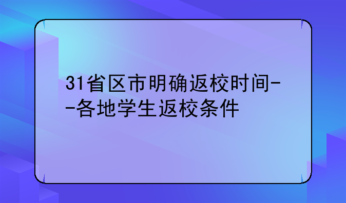 31省区市明确返校时间--各地学生返校条件