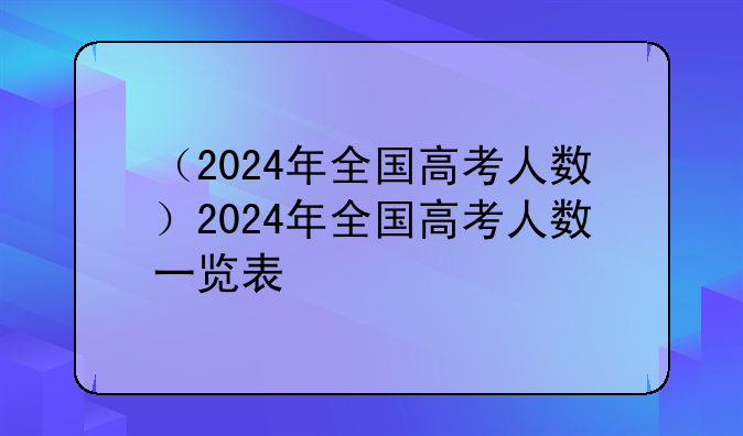 （2024年全国高考人数）2024年全国高考人数一览表