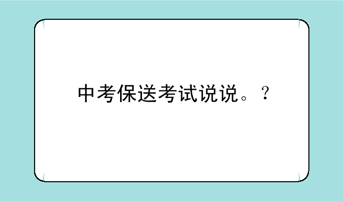 中考保送考试说说。？
