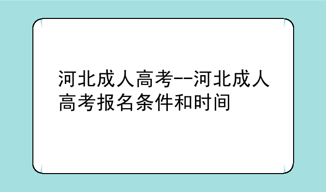 河北成人高考--河北成人高考报名条件和时间