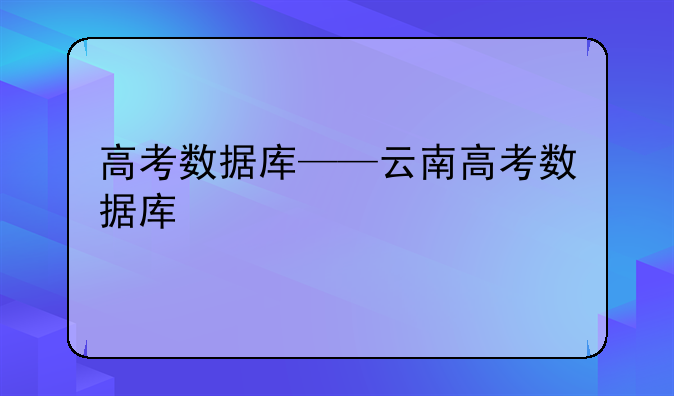 高考数据库——云南高考数据库
