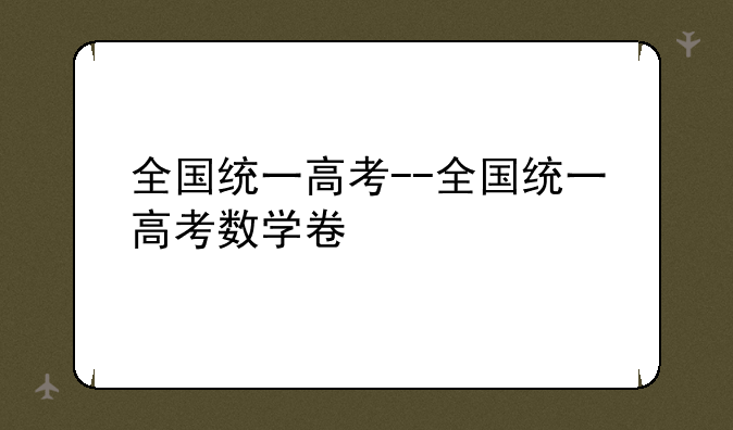 全国统一高考--全国统一高考数学卷